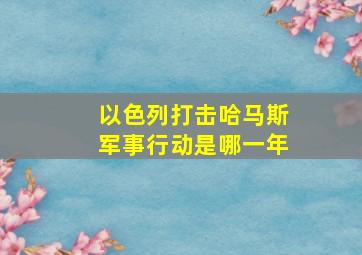 以色列打击哈马斯军事行动是哪一年