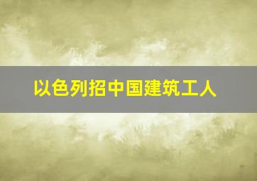 以色列招中国建筑工人