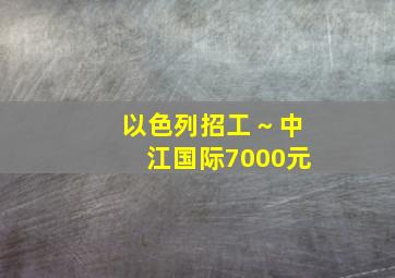 以色列招工～中江国际7000元