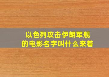 以色列攻击伊朗军舰的电影名字叫什么来着