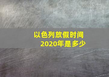 以色列放假时间2020年是多少