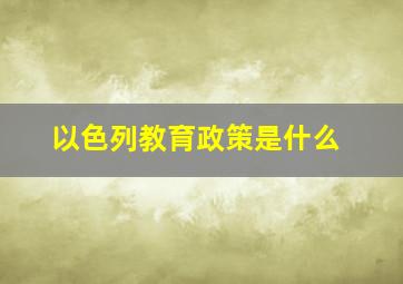 以色列教育政策是什么