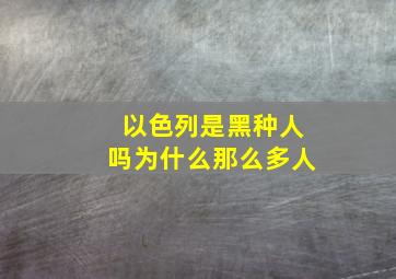 以色列是黑种人吗为什么那么多人