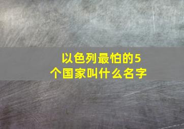 以色列最怕的5个国家叫什么名字