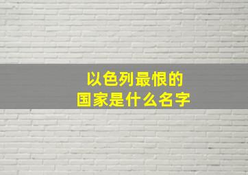 以色列最恨的国家是什么名字