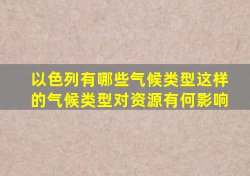 以色列有哪些气候类型这样的气候类型对资源有何影响