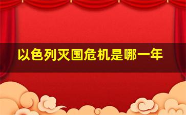 以色列灭国危机是哪一年