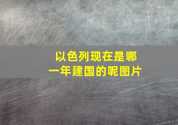 以色列现在是哪一年建国的呢图片