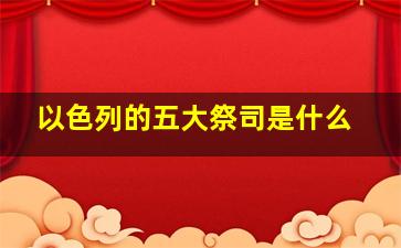 以色列的五大祭司是什么