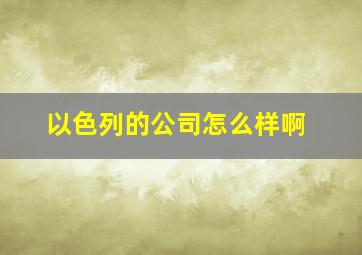 以色列的公司怎么样啊