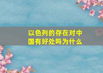 以色列的存在对中国有好处吗为什么