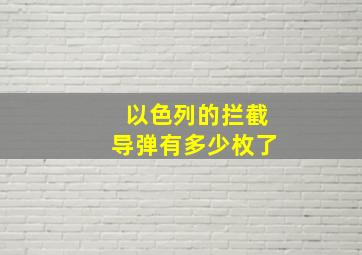 以色列的拦截导弹有多少枚了