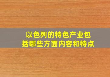 以色列的特色产业包括哪些方面内容和特点