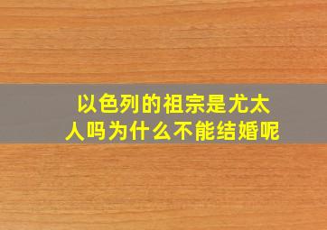 以色列的祖宗是尤太人吗为什么不能结婚呢