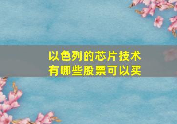 以色列的芯片技术有哪些股票可以买