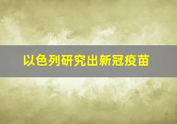 以色列研究出新冠疫苗