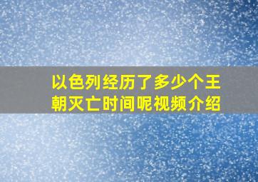 以色列经历了多少个王朝灭亡时间呢视频介绍