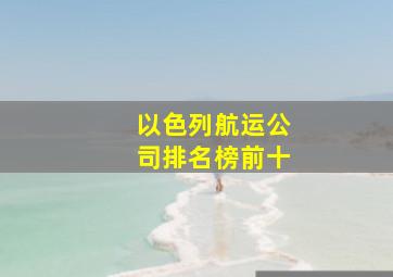 以色列航运公司排名榜前十