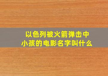 以色列被火箭弹击中小孩的电影名字叫什么