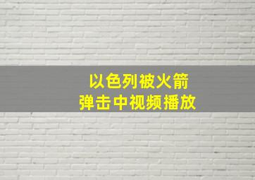 以色列被火箭弹击中视频播放