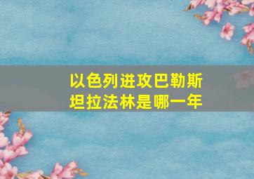 以色列进攻巴勒斯坦拉法林是哪一年