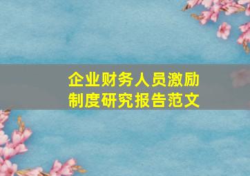 企业财务人员激励制度研究报告范文