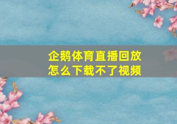 企鹅体育直播回放怎么下载不了视频