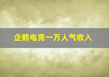 企鹅电竞一万人气收入