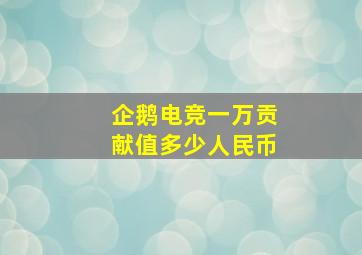 企鹅电竞一万贡献值多少人民币