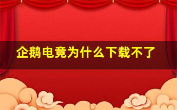 企鹅电竞为什么下载不了