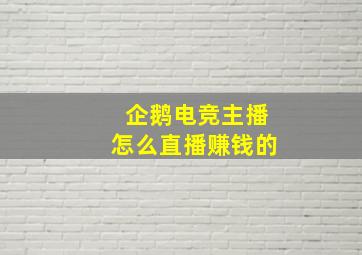 企鹅电竞主播怎么直播赚钱的