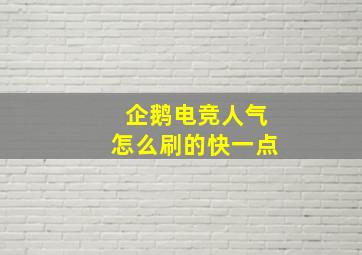 企鹅电竞人气怎么刷的快一点