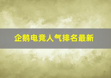 企鹅电竞人气排名最新