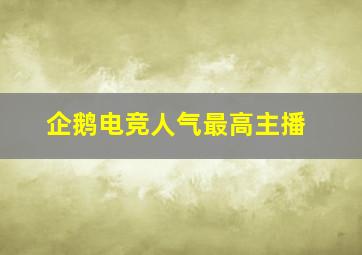 企鹅电竞人气最高主播