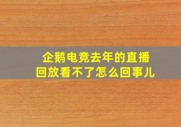 企鹅电竞去年的直播回放看不了怎么回事儿