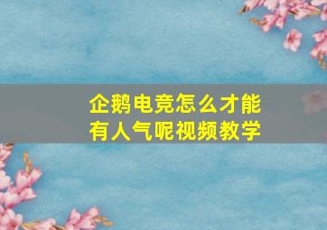 企鹅电竞怎么才能有人气呢视频教学