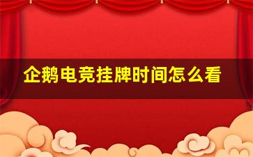 企鹅电竞挂牌时间怎么看