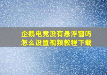 企鹅电竞没有悬浮窗吗怎么设置视频教程下载