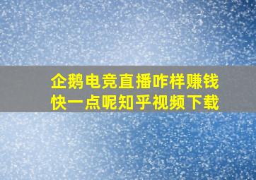 企鹅电竞直播咋样赚钱快一点呢知乎视频下载