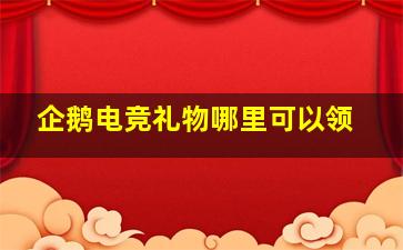 企鹅电竞礼物哪里可以领