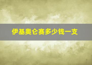 伊基奥仑赛多少钱一支