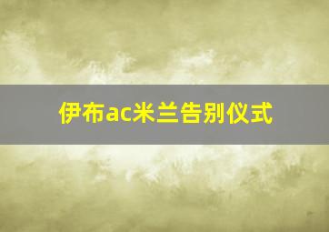 伊布ac米兰告别仪式