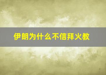 伊朗为什么不信拜火教