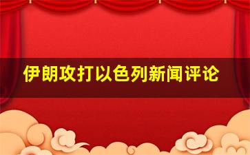 伊朗攻打以色列新闻评论