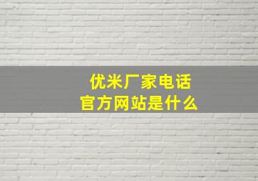 优米厂家电话官方网站是什么