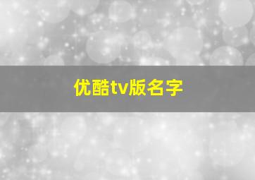 优酷tv版名字