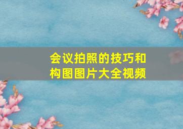 会议拍照的技巧和构图图片大全视频