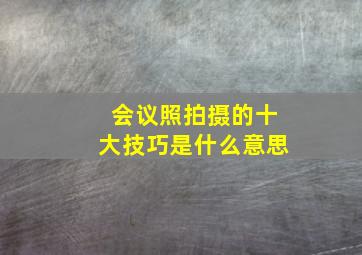 会议照拍摄的十大技巧是什么意思