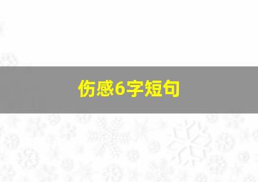 伤感6字短句