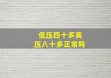 低压四十多高压八十多正常吗